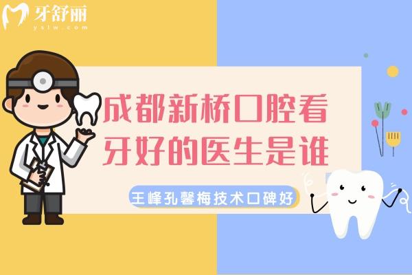 成都新橋口腔看牙好的醫(yī)生是誰，王峰孔馨梅費露技術好