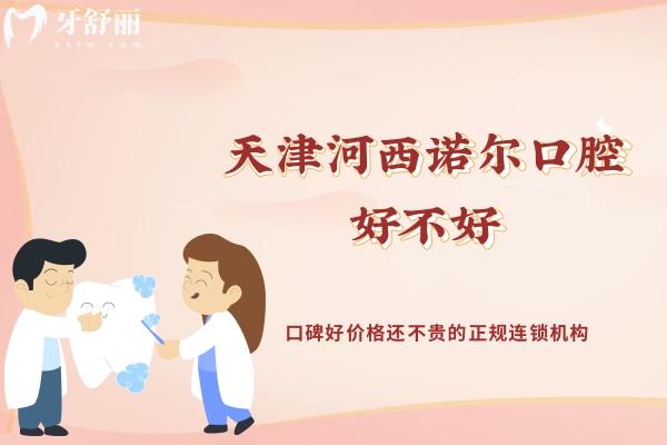 天津河西諾爾口腔好不好？口碑好價(jià)格還不貴的正規(guī)連鎖機(jī)構(gòu)