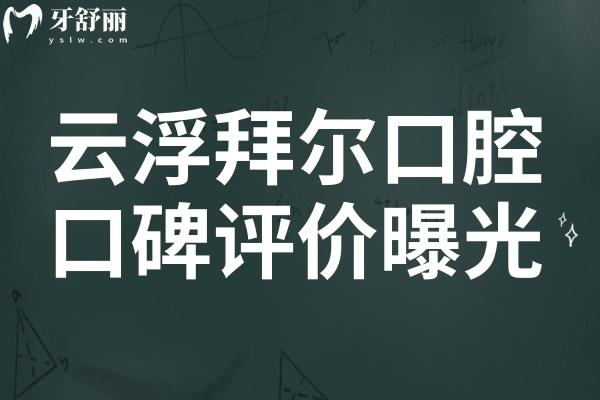 云浮拜爾口腔好嗎?公布拜爾口腔地址/口碑評價及收費(fèi)價格表