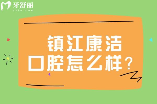 鎮(zhèn)江康潔口腔怎么樣