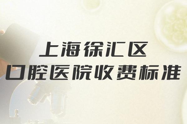 上海徐匯區(qū)口腔醫(yī)院收費(fèi)標(biāo)準(zhǔn)