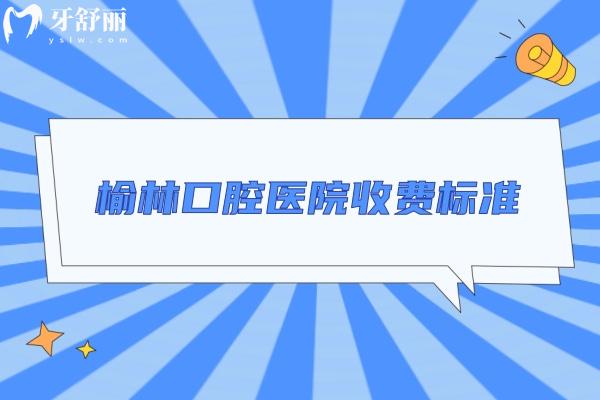 榆林口腔醫(yī)院收費(fèi)標(biāo)準(zhǔn)