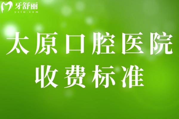 太原口腔醫(yī)院收費(fèi)標(biāo)準(zhǔn)