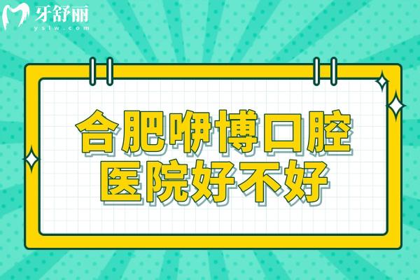合肥咿博口腔醫(yī)院好不好？雙手奉上技術優(yōu)勢和乘車路線