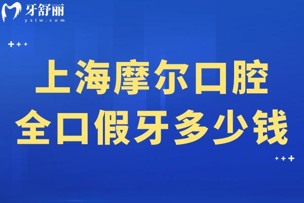 上海摩爾口腔全口假牙多少錢