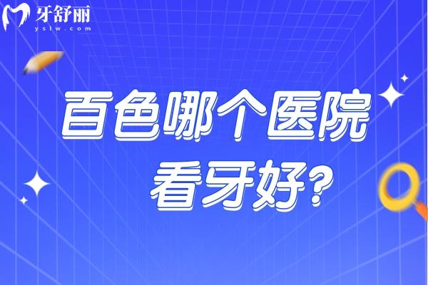 百色哪個(gè)醫(yī)院看牙好？