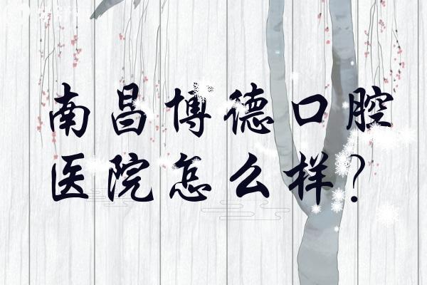 南昌博德口腔醫(yī)院怎么樣