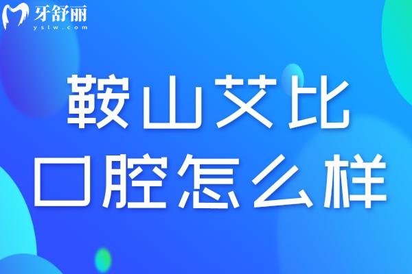 鞍山艾比口腔怎么樣