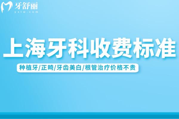 上海牙科收費標準:種植牙/正畸/牙齒美白/根管治療價格不貴