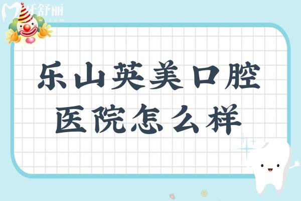 樂山英美口腔醫(yī)院怎么樣
