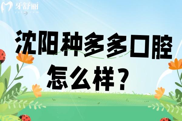 沈陽種多多口腔怎么樣