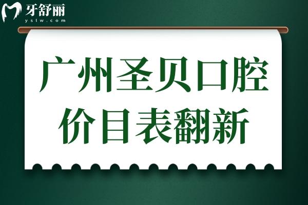 廣州圣貝口腔醫(yī)院價目表翻新:查詢種植牙/牙齒矯正/補(bǔ)牙收費(fèi)標(biāo)準(zhǔn)