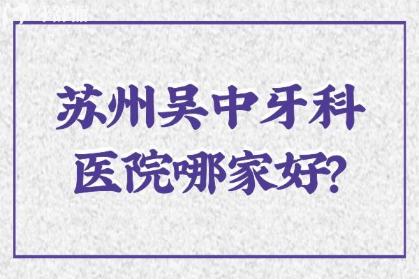 蘇州吳中牙科醫(yī)院哪家好