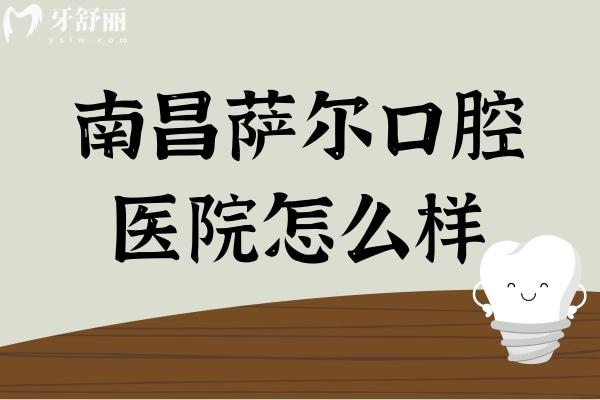 南昌薩爾口腔醫(yī)院怎么樣