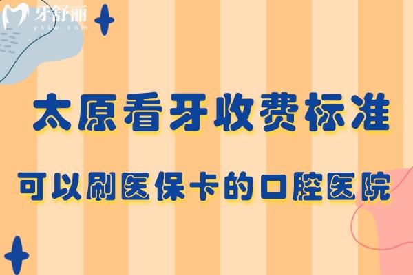 太原看牙收費(fèi)標(biāo)準(zhǔn)更新啦!還有可以刷醫(yī) 保卡的口腔醫(yī)院有哪些分享