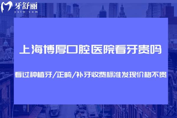 上海博厚口腔醫(yī)院看牙貴嗎?看過種植牙/正畸/補牙收費標準發(fā)現(xiàn)價格不貴