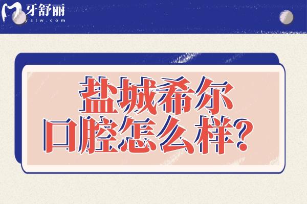 鹽城希爾口腔怎么樣