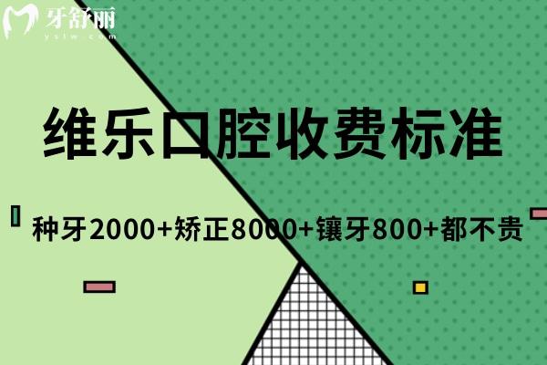 維樂口腔收費標(biāo)準(zhǔn):種牙2000+矯正8000+鑲牙800+都不貴