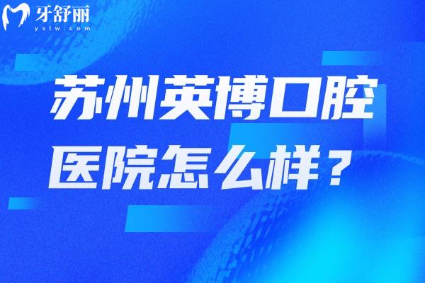 蘇州英博口腔醫(yī)院怎么樣