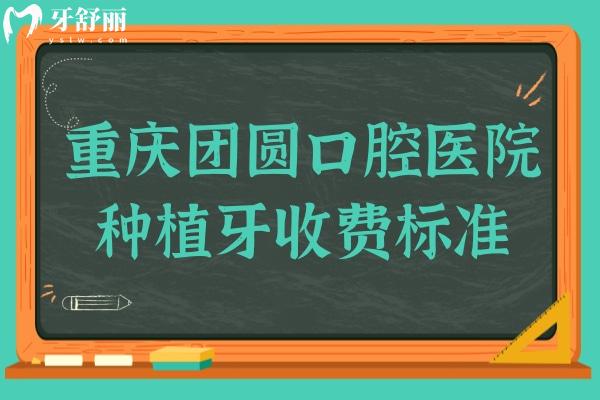 重慶團圓口腔醫(yī)院種植牙收費標準2024:一顆