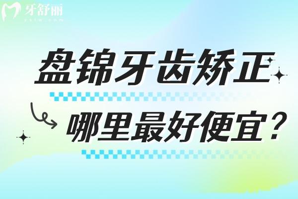 盤錦牙齒矯正哪里好便宜