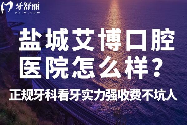 鹽城艾博口腔醫(yī)院怎么樣