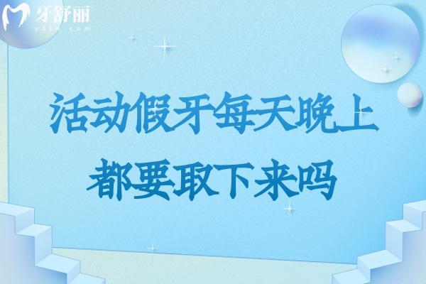 活動假牙每天晚上都要取下來嗎