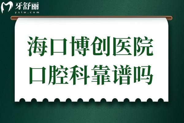 海口博創(chuàng)醫(yī)院口腔科靠譜嗎?雖是私立,但醫(yī)生實(shí)力強(qiáng)口碑好