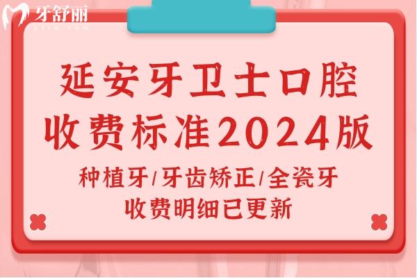 延安牙衛(wèi)士口腔收費標(biāo)準(zhǔn)2024版：種植牙/牙齒矯正/全瓷牙收費明細(xì)已更新