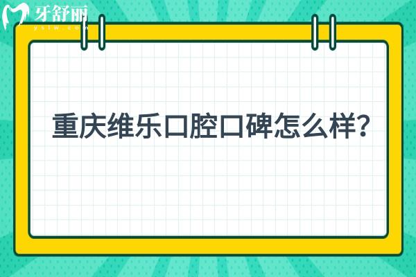 重慶維樂(lè)口腔口碑怎么樣？