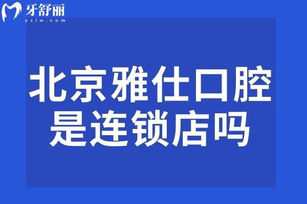 北京雅仕口腔是連鎖店嗎