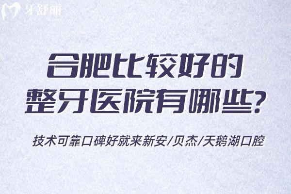 合肥比較好的整牙醫(yī)院有哪些?技術(shù)可靠口碑好就來新安/貝杰/天鵝湖口腔