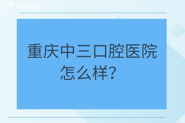 重慶中三口腔醫(yī)院怎么樣？