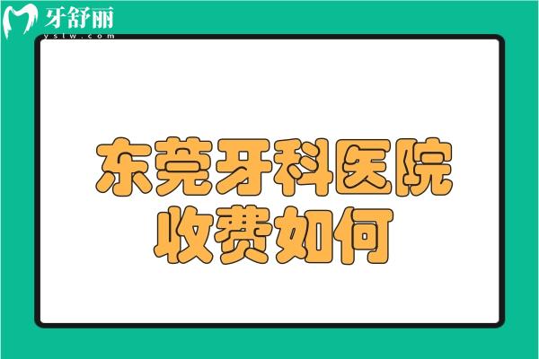 東莞牙科醫(yī)院收費(fèi)如何