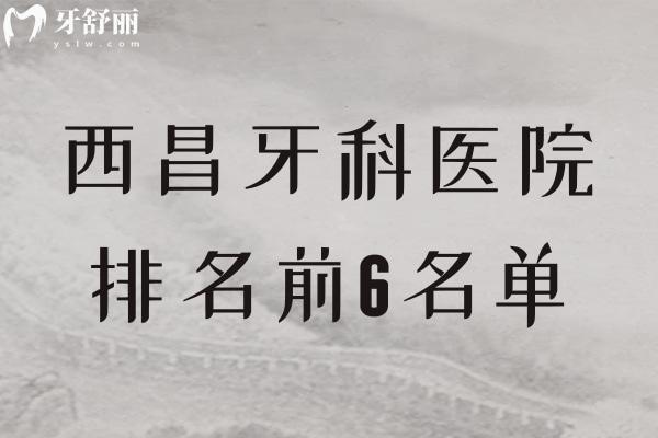 西昌牙科醫(yī)院排名前6名單