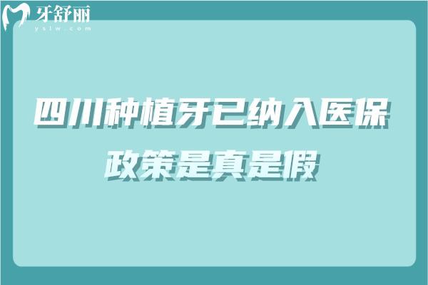 四川種植牙已納入醫(yī) 保政策是真是假