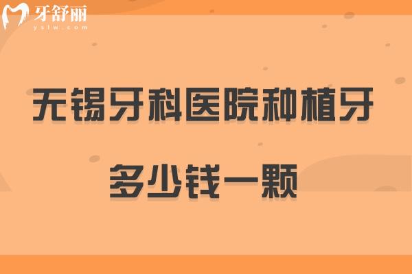 無錫牙科醫(yī)院種植牙多少錢一顆