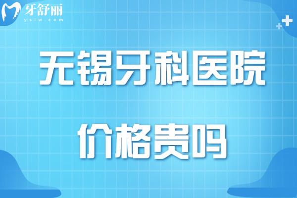 無錫牙科醫(yī)院價(jià)格貴嗎