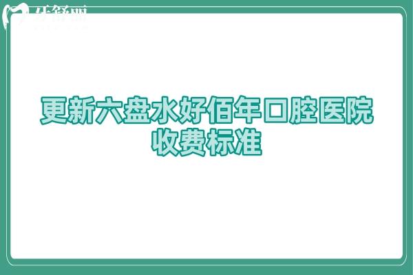 更新六盤(pán)水好佰年口腔醫(yī)院收費(fèi)標(biāo)準(zhǔn)
