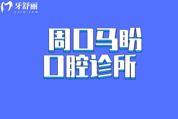 周口商水馬盼口腔診所怎么樣