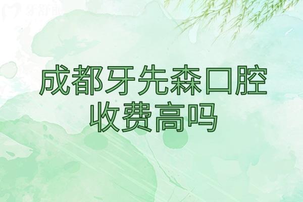 成都牙先森口腔收費(fèi)高嗎