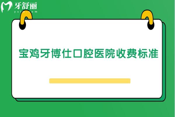 寶雞牙博仕口腔醫(yī)院收費(fèi)標(biāo)準(zhǔn)：潔牙49+拔牙80+補(bǔ)牙180+等