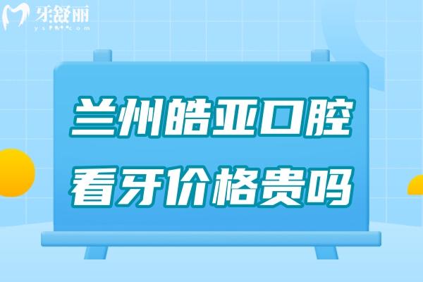 蘭州皓亞口腔看牙價(jià)格貴嗎