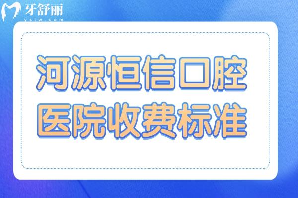 2025河源恒信口腔醫(yī)院收費標(biāo)準(zhǔn):降價后單顆3980+矯正6800+烤瓷牙799+
