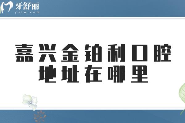 嘉興金鉑利口腔地址在哪里