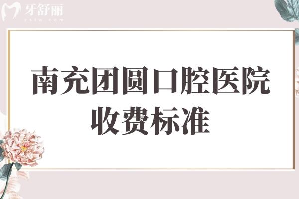 南充團(tuán)圓口腔醫(yī)院收費(fèi)標(biāo)準(zhǔn)