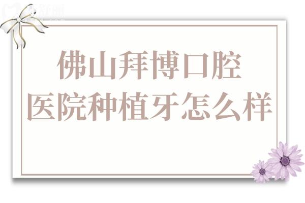 佛山拜博口腔醫(yī)院種植牙怎么樣?2980起價(jià)格實(shí)惠