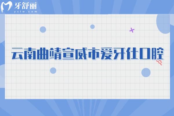 云南曲靖宣威市愛牙仕口腔
