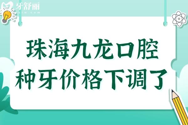 2025年珠海九龍口腔醫(yī)院種牙價格下調了,單顆進口種植牙1980+