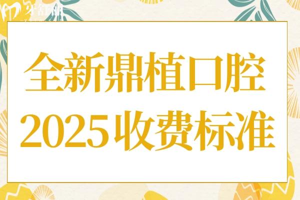 鼎植口腔2025收費(fèi)標(biāo)準(zhǔn):半口